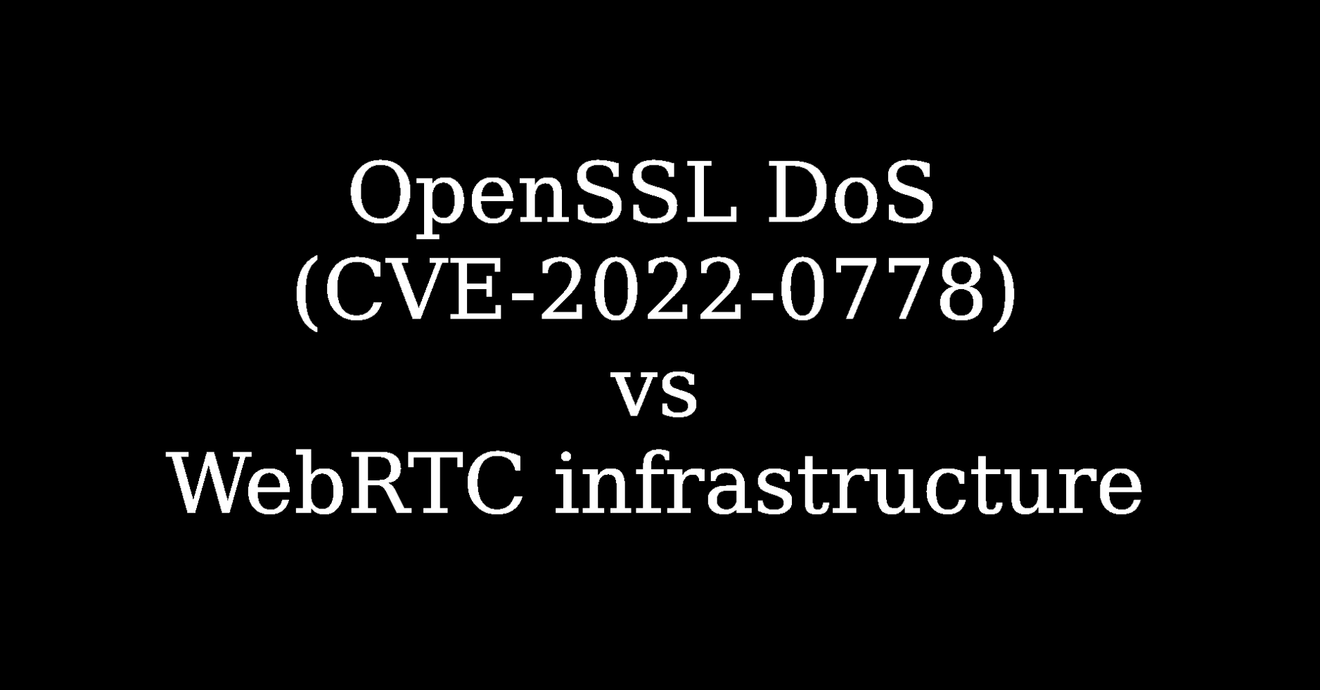 OpenSSL DoS (CVE-2022-0778) versus WebRTC infrastructure